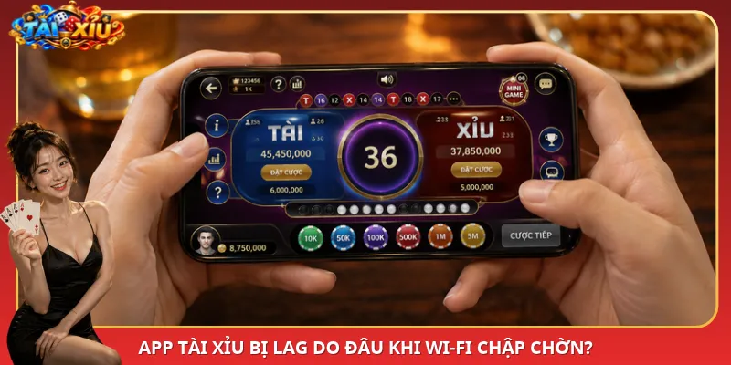 App Tài Xỉu bị lag do đâu khi Wi-Fi chập chờn?