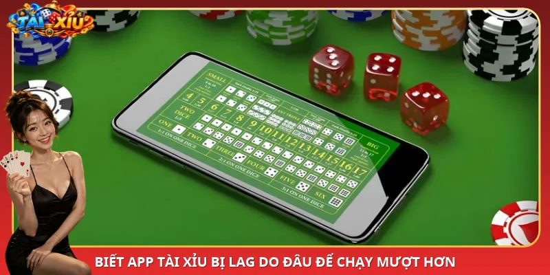 Biết App Tài Xỉu bị lag do đâu để chạy mượt hơn