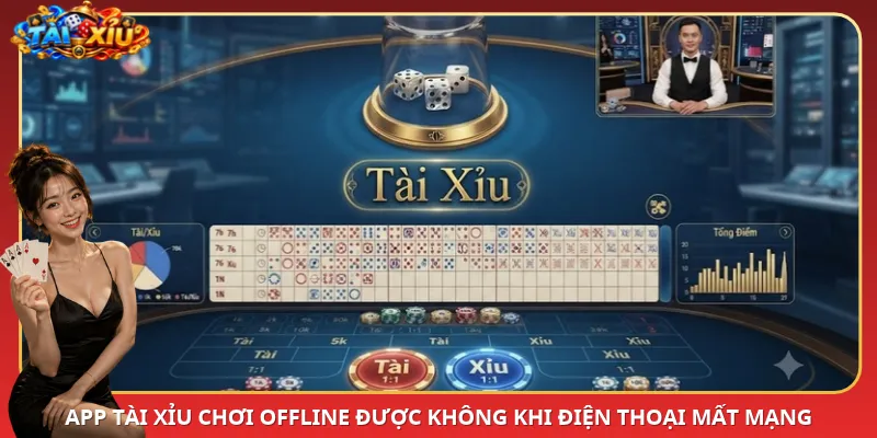 App Tài Xỉu chơi offline được không khi điện thoại mất mạng
