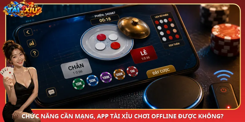 Chức năng cần mạng, App Tài Xỉu chơi offline được không?