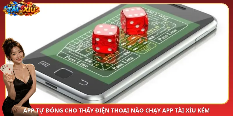App tự đóng cho thấy điện thoại nào chạy App Tài Xỉu kém