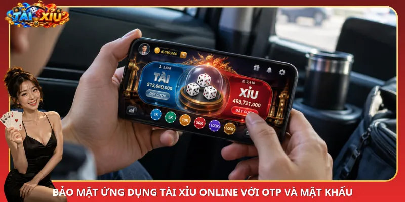 Bảo mật ứng dụng Tài Xỉu online với OTP và mật khẩu