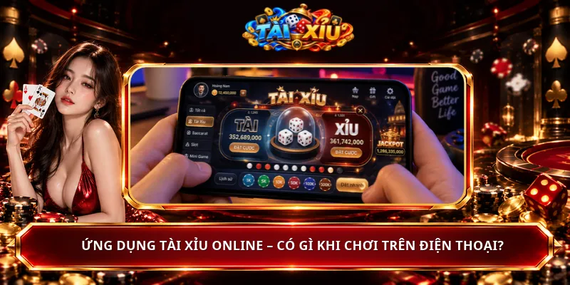Ứng Dụng Tài Xỉu Online – Có Gì Khi Chơi Trên Điện Thoại?