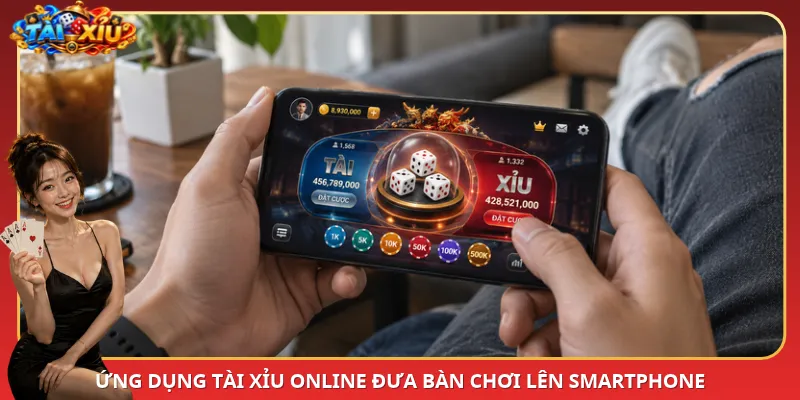 Ứng dụng Tài Xỉu online đưa bàn chơi lên smartphone