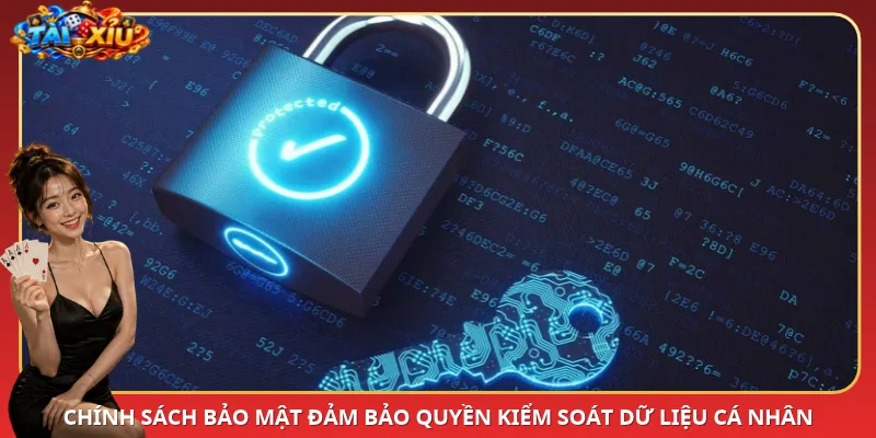 Chính sách bảo mật đảm bảo quyền kiểm soát dữ liệu cá nhân