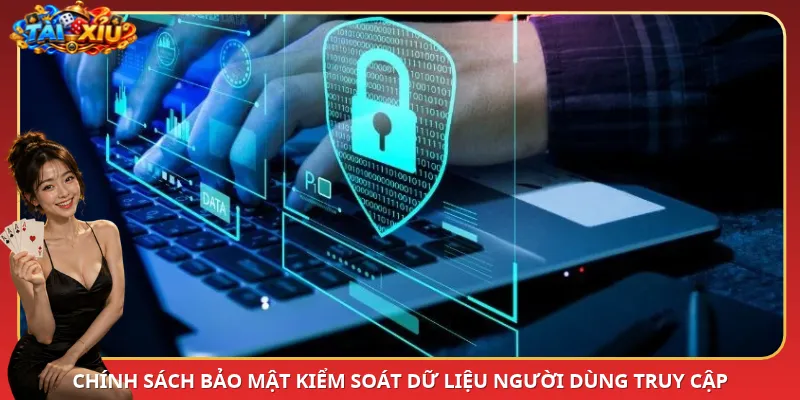 Chính sách bảo mật kiểm soát dữ liệu người dùng truy cập