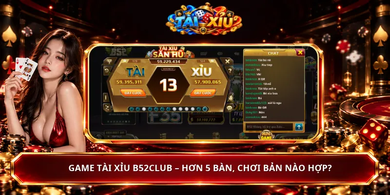 Game Tài Xỉu B52Club – Hơn 5 Bàn, Chơi Bản Nào Hợp?