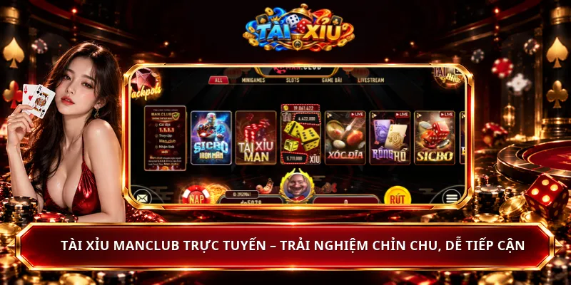 Tài Xỉu ManClub Trực Tuyến – Trải Nghiệm Chỉn Chu, Dễ Tiếp Cận