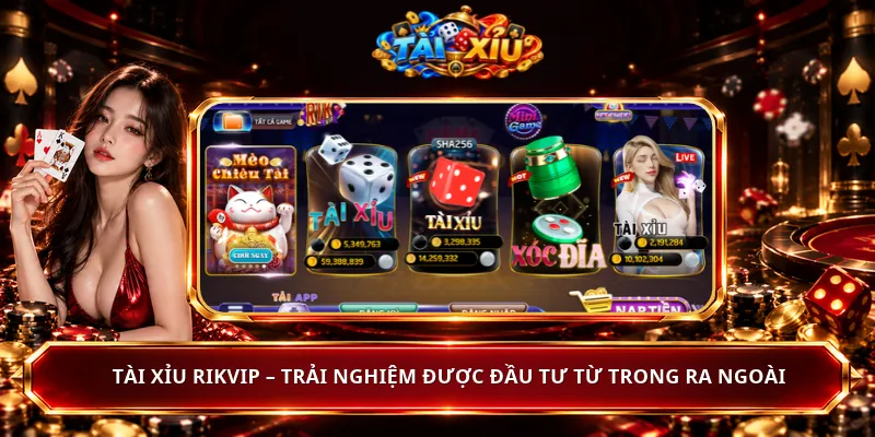 Tài Xỉu RikVip – Trải Nghiệm Được Đầu Tư Từ Trong Ra Ngoài