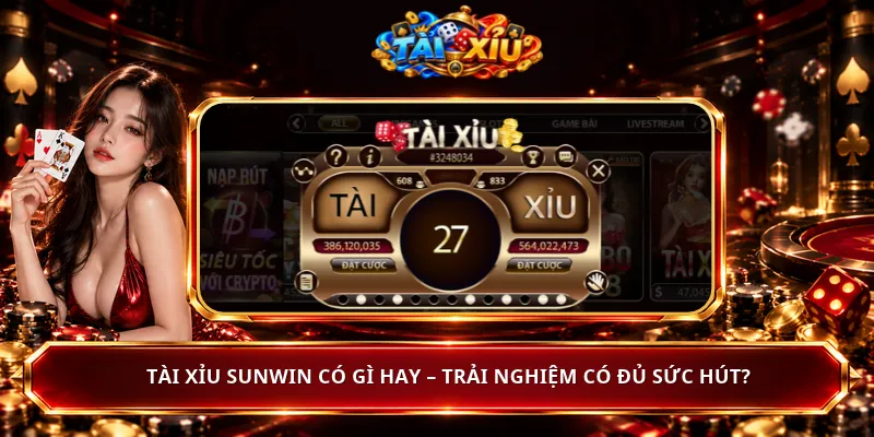 Tài Xỉu SunWin Có Gì Hay – Trải Nghiệm Có Đủ Sức Hút?