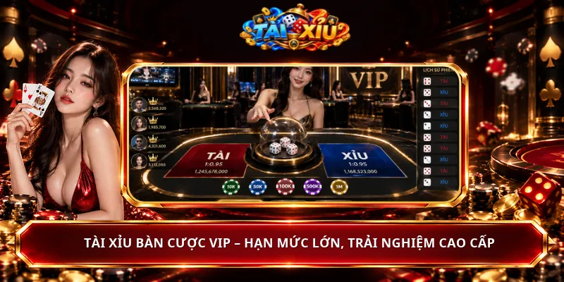 Tài Xỉu Bàn Cược VIP – Hạn Mức Lớn, Trải Nghiệm Cao Cấp