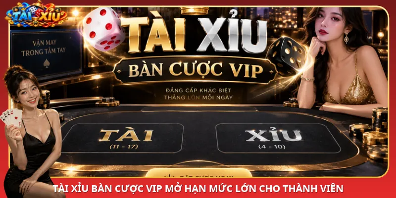 Tài Xỉu bàn cược VIP mở hạn mức lớn cho thành viên