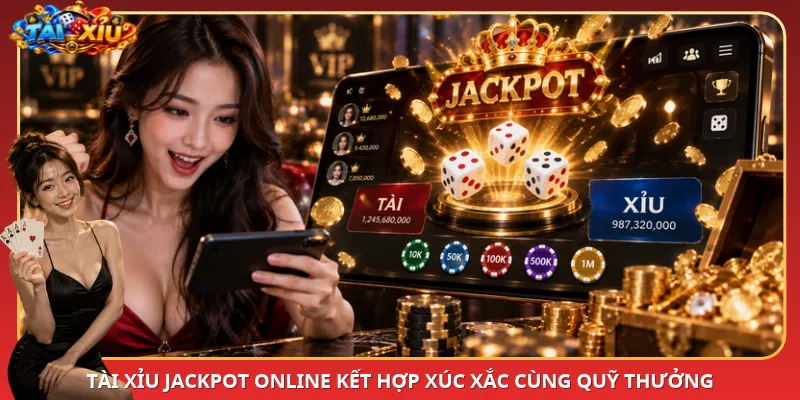 Tài Xỉu Jackpot online kết hợp xúc xắc cùng quỹ thưởng