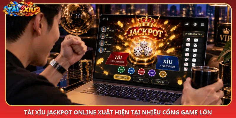 Tài Xỉu Jackpot online xuất hiện tại nhiều cổng game lớn