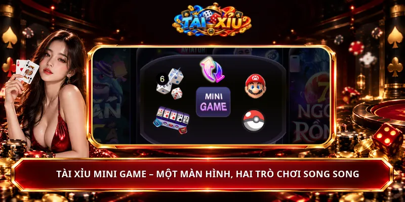 Tài Xỉu Mini Game – Một Màn Hình, Hai Trò Chơi Song Song