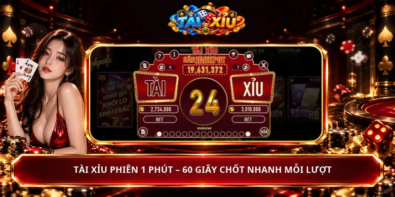 Tài Xỉu Phiên 1 Phút – 60 Giây Chốt Nhanh Mỗi Lượt
