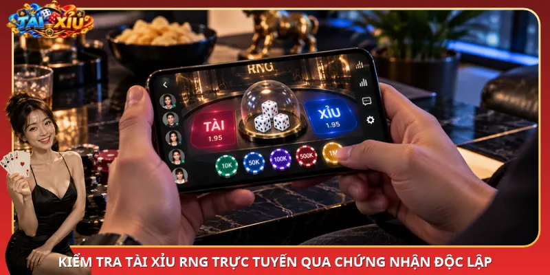 Kiểm tra Tài Xỉu RNG trực tuyến qua chứng nhận độc lập