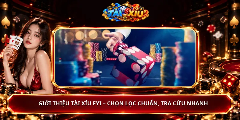 Giới Thiệu Tài Xỉu Fyi – Chọn Lọc Chuẩn, Tra Cứu Nhanh