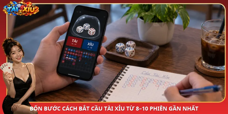 Bốn bước cách bắt cầu Tài Xỉu từ 8–10 phiên gần nhất