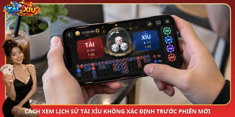 Cách xem lịch sử Tài Xỉu không xác định trước phiên mới