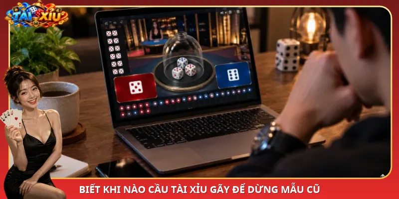 Biết khi nào cầu Tài Xỉu gãy để dừng mẫu cũ