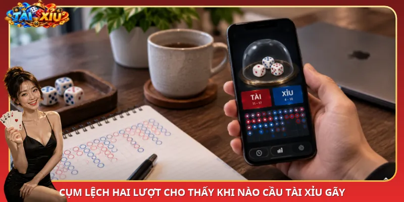 Cụm lệch hai lượt cho thấy khi nào cầu Tài Xỉu gãy
