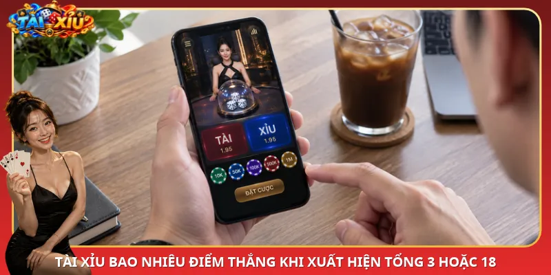 Tài Xỉu bao nhiêu điểm thắng khi xuất hiện tổng 3 hoặc 18