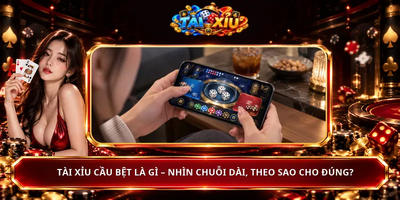Tài Xỉu Cầu Bệt Là Gì – Nhìn Chuỗi Dài, Theo Sao Cho Đúng?