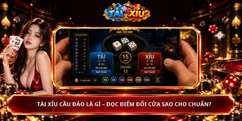 Tài Xỉu Cầu Đảo Là Gì – Đọc Điểm Đổi Cửa Sao Cho Chuẩn?