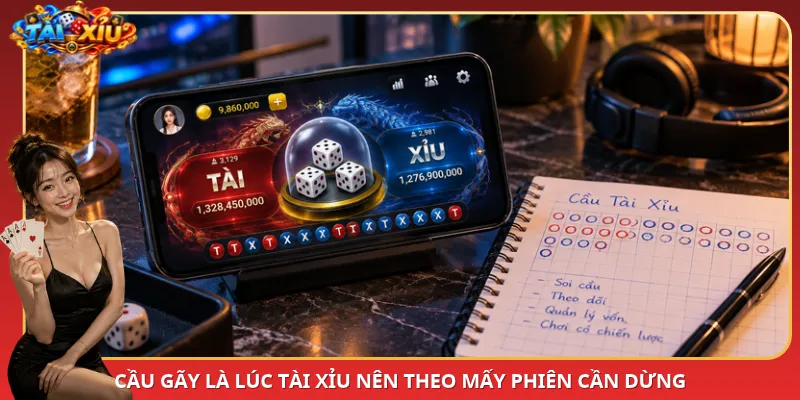 Cầu gãy là lúc Tài Xỉu nên theo mấy phiên cần dừng