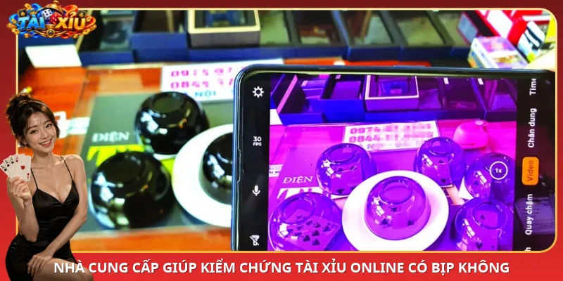 Nhà cung cấp giúp kiểm chứng Tài Xỉu online có bịp không