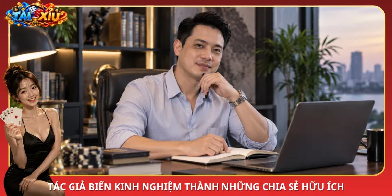 Tác giả biến kinh nghiệm thành những chia sẻ hữu ích