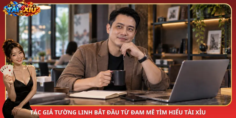 Tác giả Tường Linh bắt đầu từ đam mê tìm hiểu Tài Xỉu
